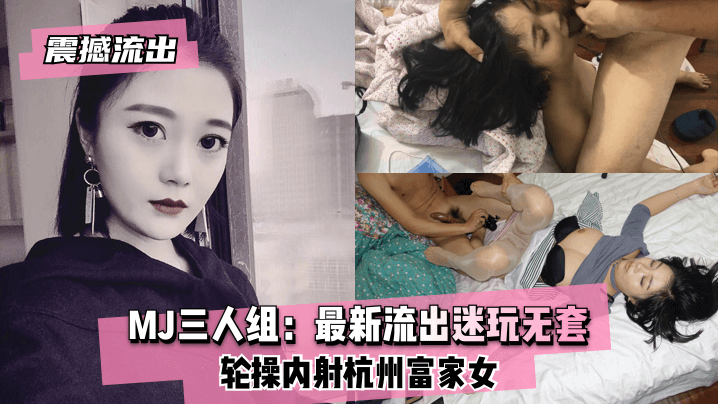 网曝-【震撼流出】MJ三人组：最新流出迷玩无套轮操内射杭州富家女-aos