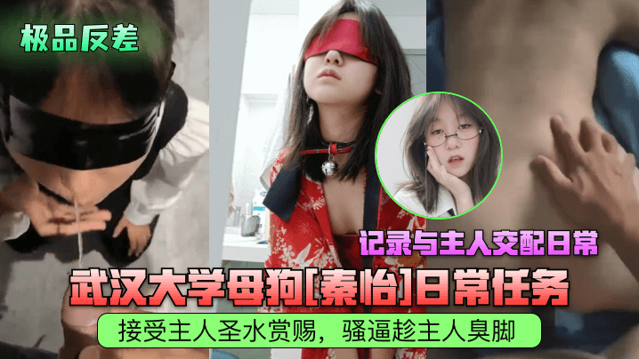 【極品反差】武漢大學母狗[秦怡]日常任務，接受主人聖水賞賜，騷逼趁主人臭腳，記錄與主人交配日常