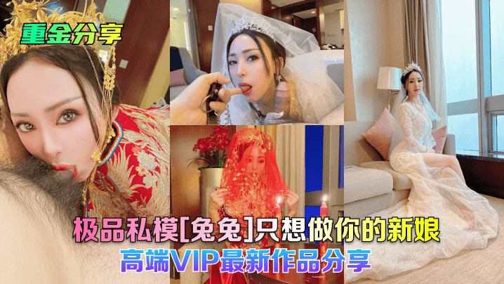 【重金分享】极品私模[兔兔]只想做你的新娘!高端VIP最新作品分享!-aos