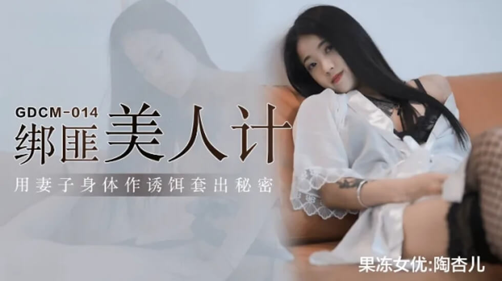 果冻传媒-绑匪美人计-陶杏儿【2019久视频youtiaobixyz】