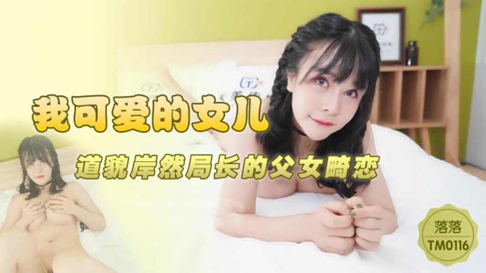 天美传媒-我可爱的女儿道貌岸然局长的父女畸恋-落落-aos