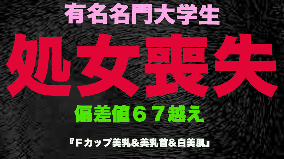 FC23253190 『処女喪失』、正真正銘の本物の処女喪失！有名名門大学生、偏差値65越えの天才、卒業を控え