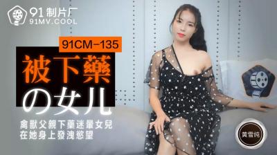 国产AV 91制片厂 91CM135 被下药的女儿 黄雪纯-aos